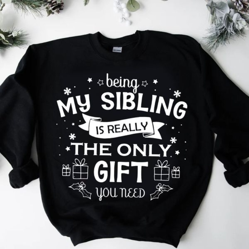 Sibling Christmas Sweatshirt, Being My Sibling Is Really The Only Gift You Need