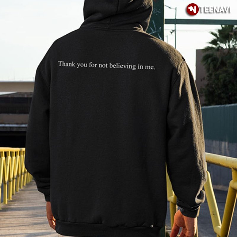 Funny Sarcastic Hoodie, Thank You For Not Believing In Me