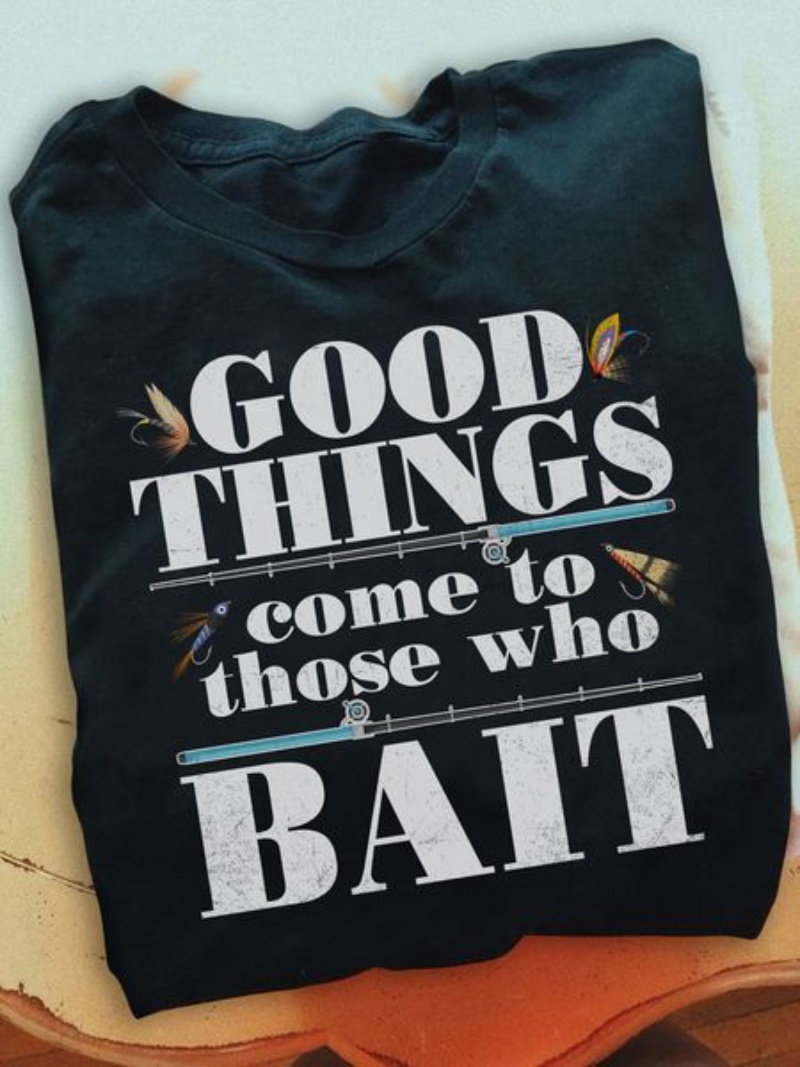 Fishing Shirt, Good Things Come To Those Who Bait