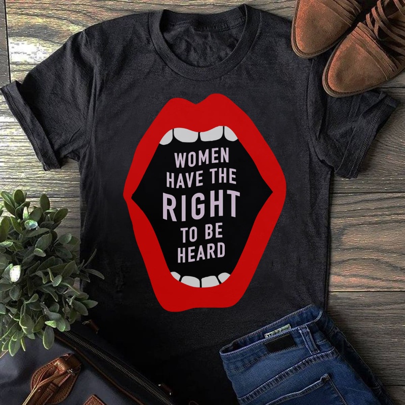 Feminist Shirt, Women Have The Right To Be Heard