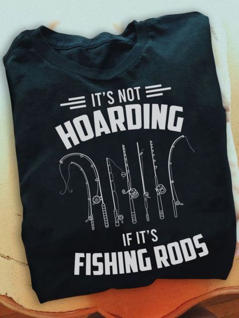 Fishing Lover Shirt, It's Not Hoarding If It's Fishing Rods