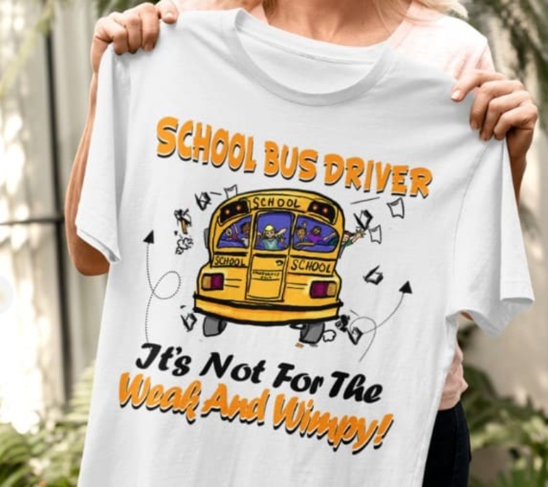 Bus Driver Life Shirt, School Bus Driver It's Not For The Weak And Wimpy