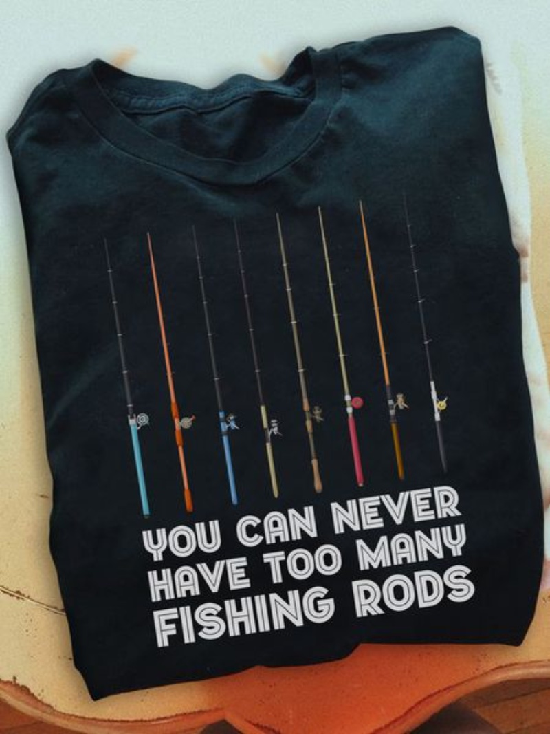 Fisher Shirt, You Can Never Have Too Many Fishing Rods
