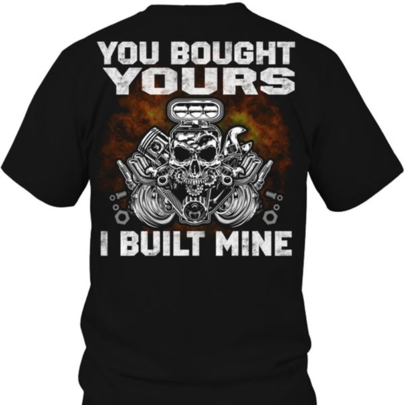 Funny Mechanic Shirt, You Bought Yours I Built Mine