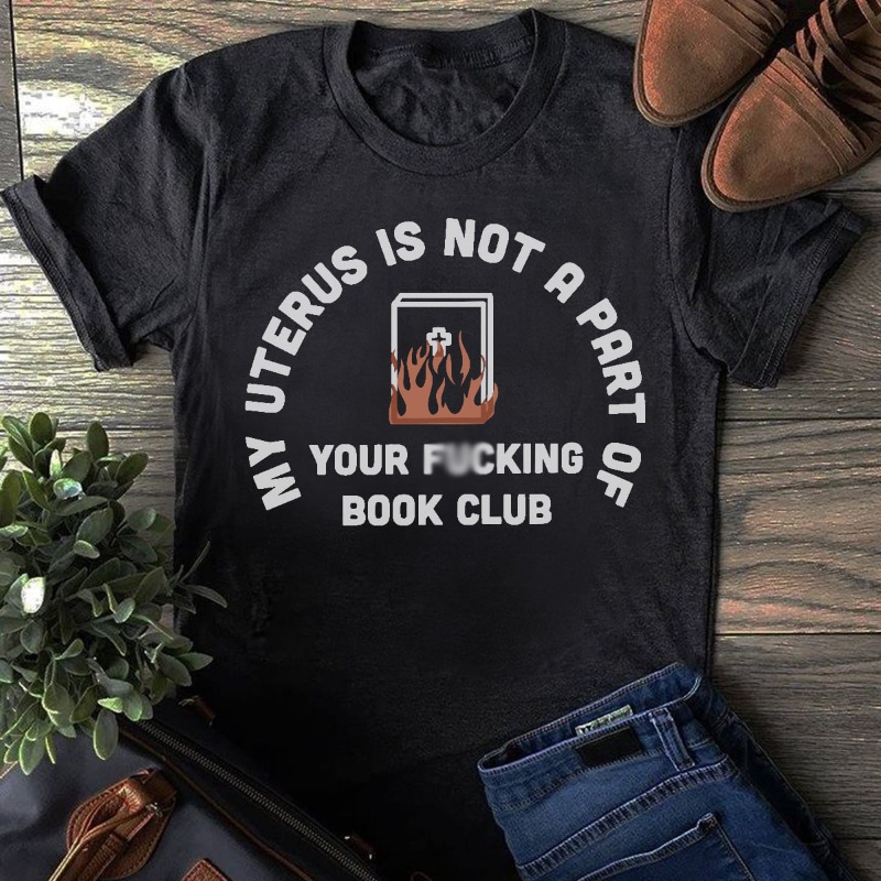 Pro-choice Shirt, My Uterus Is Not A Part Of Your Fucking Book Club