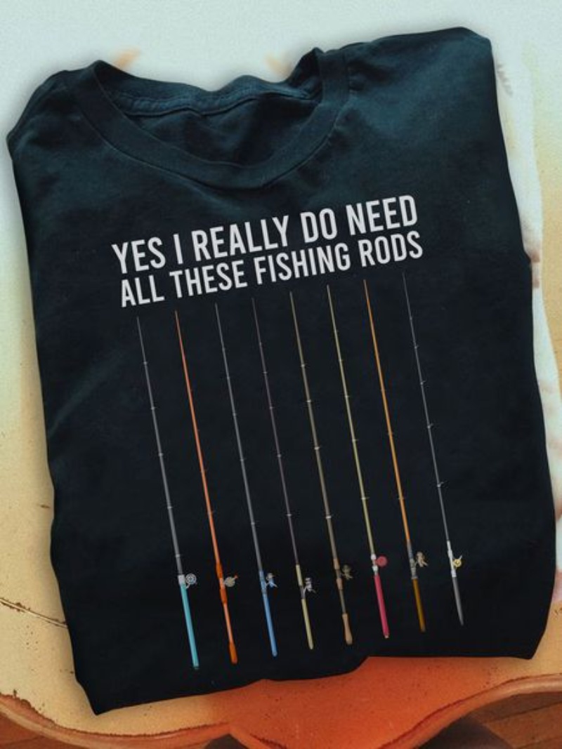 Fisherman Shirt, Yes I Really Do Need All These Fishing Rods