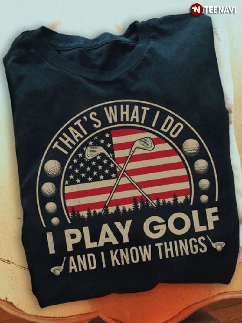 Golf American Flag Shirt, That's What I Do I Play Golf And I Know Things