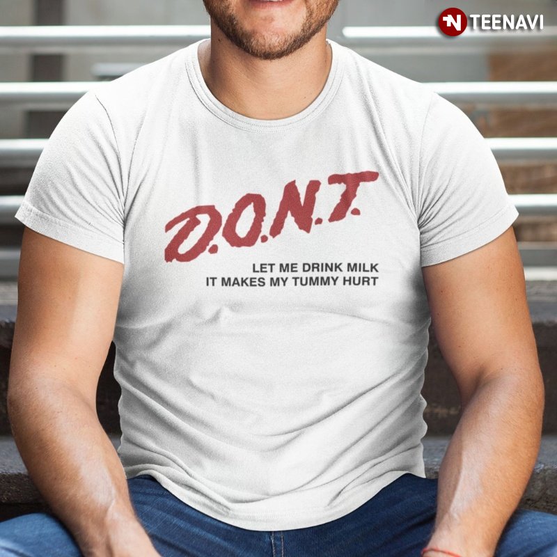 Funny Drinking Shirt, Don't Let Me Drink Milk It Makes My Tummy Hurt
