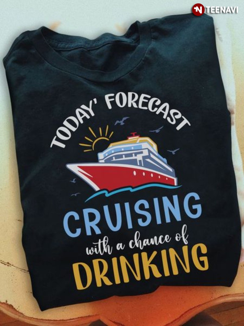 Cruising Lover Shirt, Today's Forecast Cruising With A Chance Of Drinking