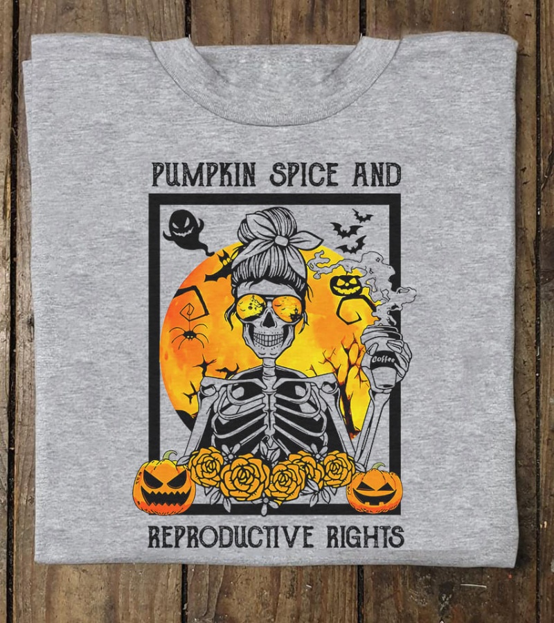 Feminist Skeleton Shirt, Pumpkin Spice And Reproductive Rights
