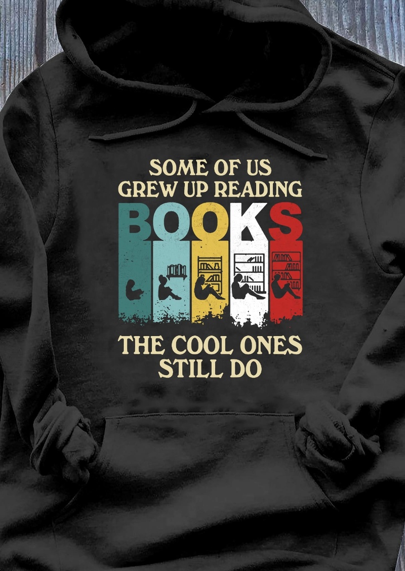 Reading Book Hoodie, Some Of Us Grew Up Reading Books The Cool Ones Still Do