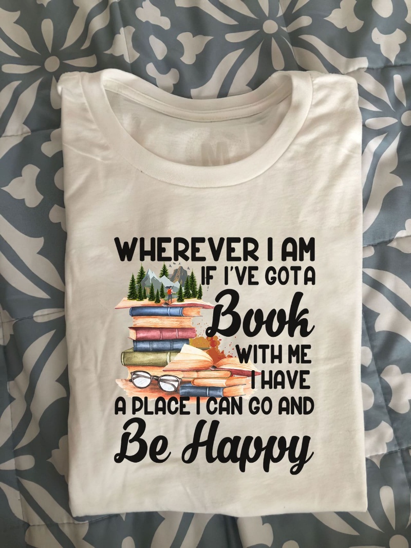 Bookaholic Shirt, Wherever I Am If I've Gota Book With Me I Have A Place I Can