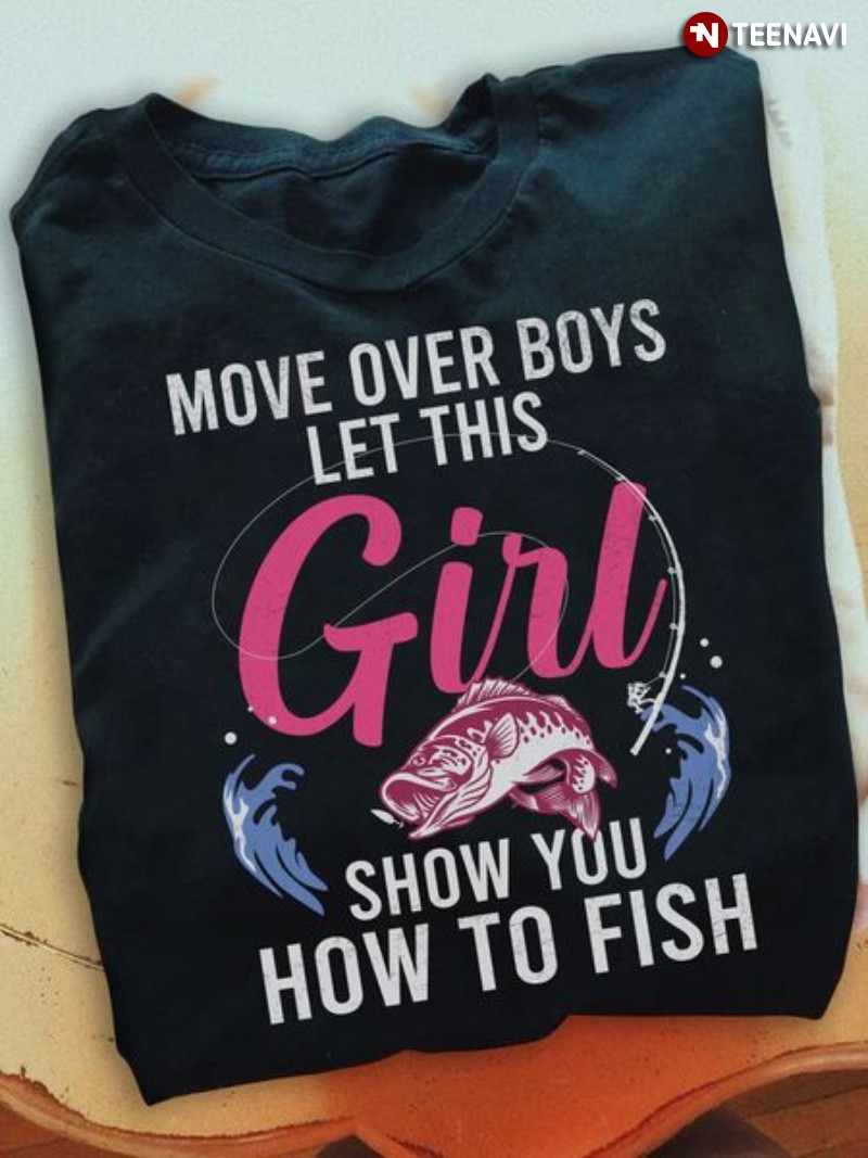 Fishing Girl Shirt, Move Over Boys Let This Girl Show You How To Fish
