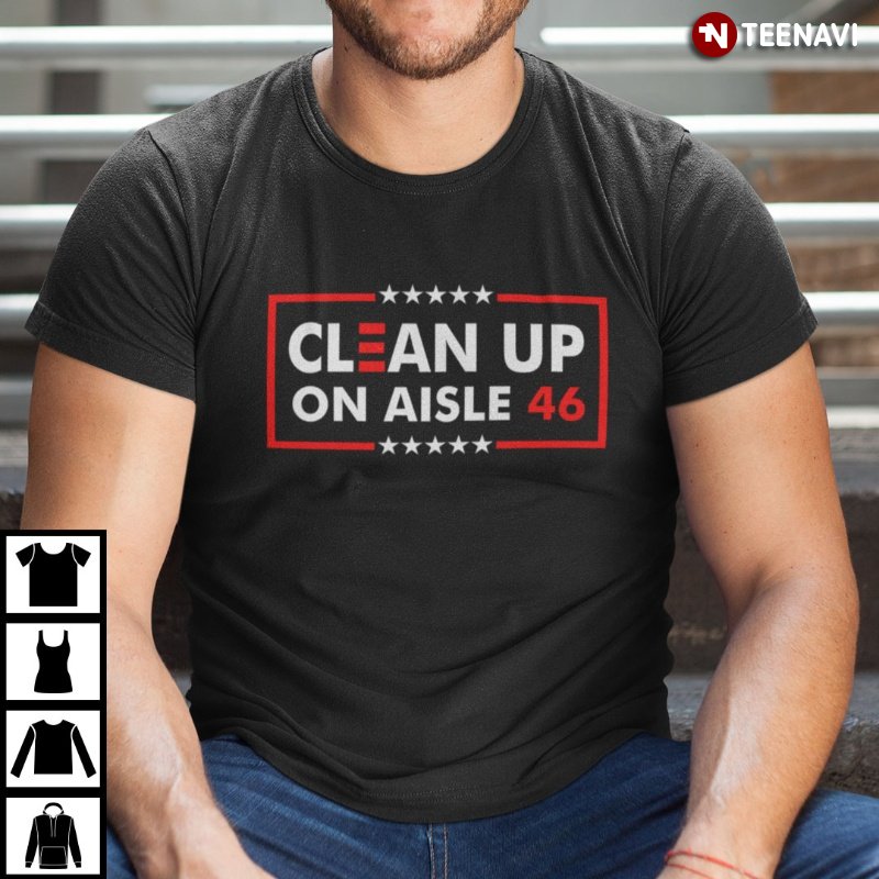 Funny Anti Biden President Shirt, Clean Up On Aisle 46