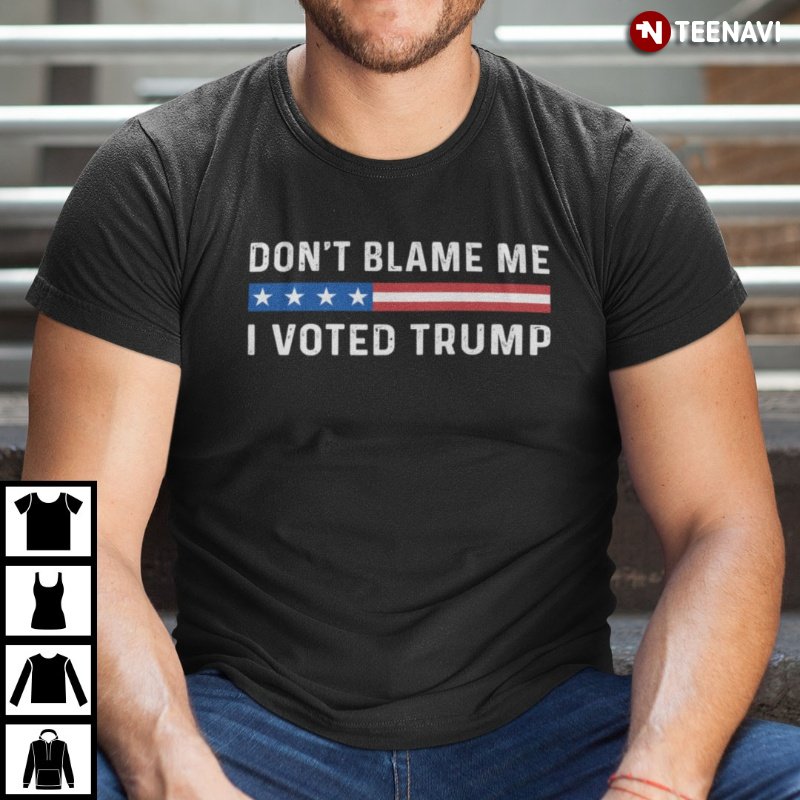 Support Trump Shirt, Don't Blame Me I Voted Trump