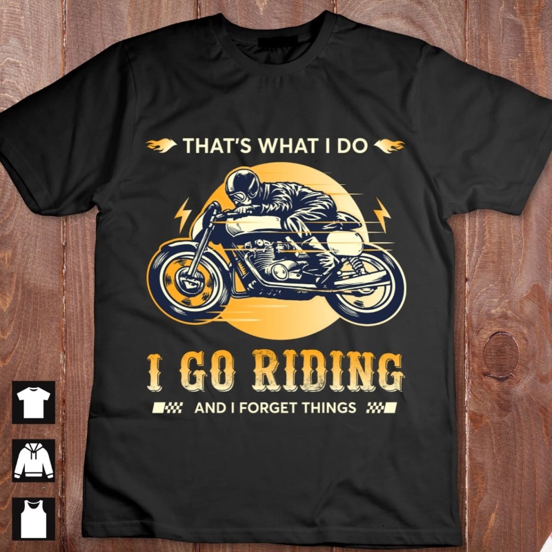 Biker Shirt, That's What I Do I Go Riding And I Forget Things