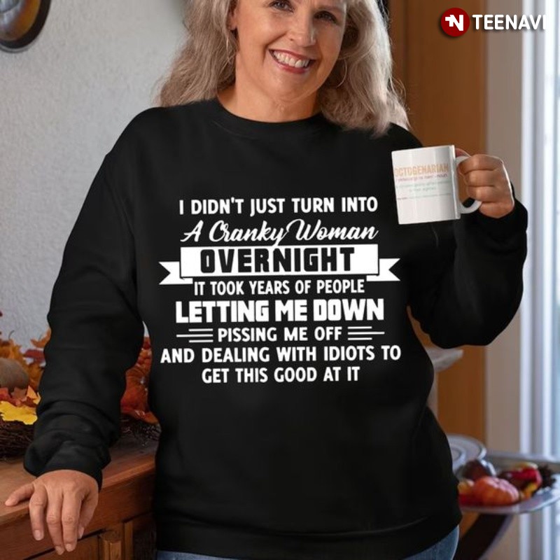 Woman Sweatshirt, I Didn't Just Turn Into A Cranky Woman Overnight