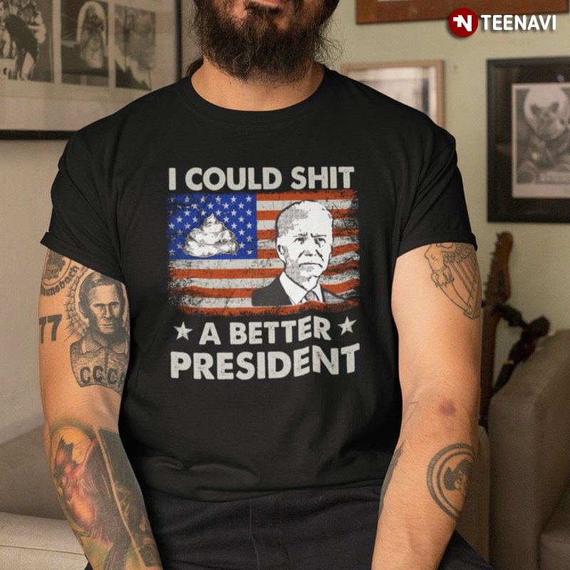 Funny Joe Biden Hater Shirt, I Could Shit A Better President
