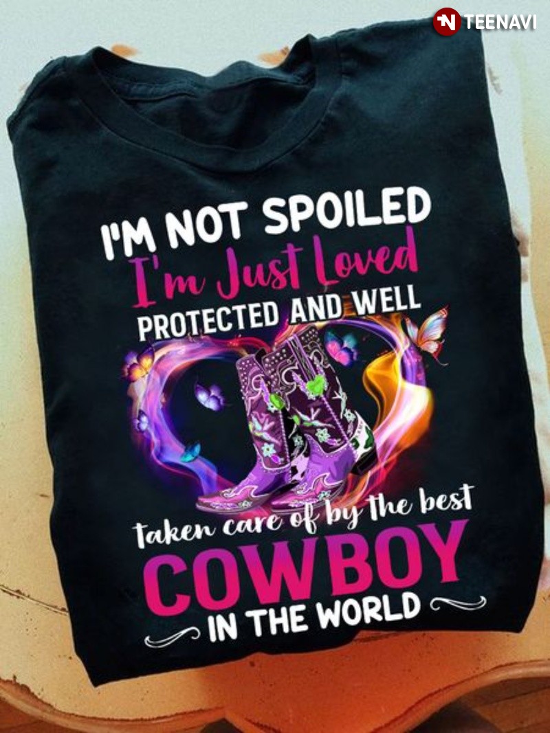 Cowboy Wife Shirt, I'm Not Spoiled I'm Just Loved Protected And Well