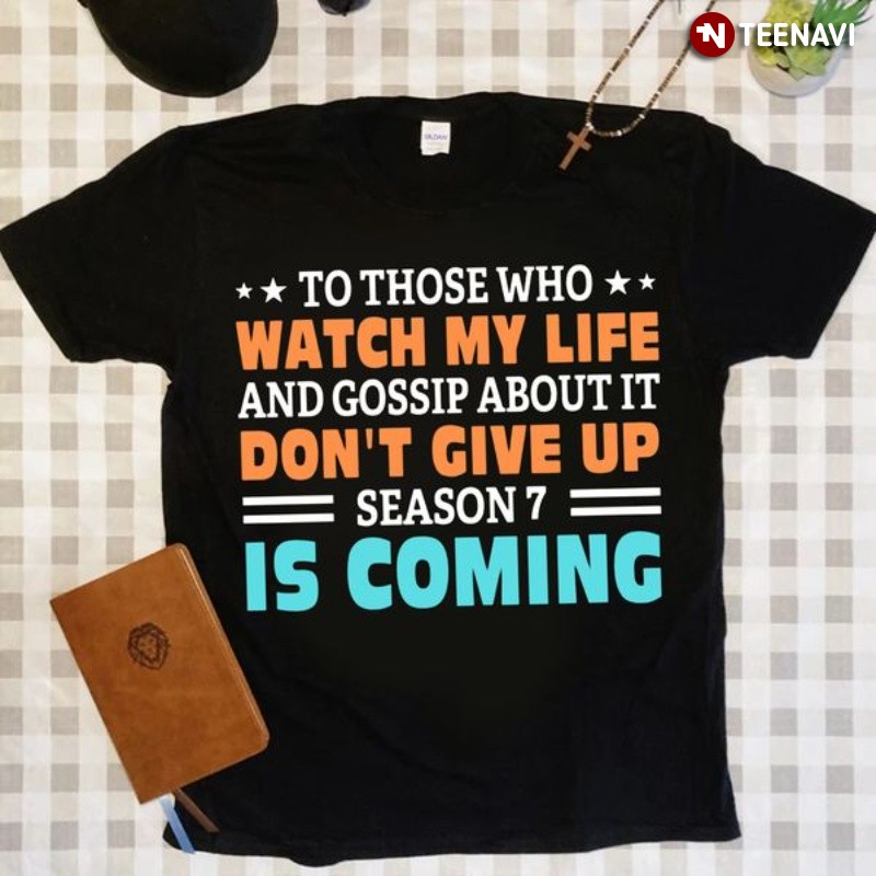 Funny Saying Shirt, To Those Who What My Life And Gossip About It Don't Give Up