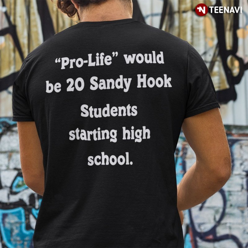 School Shirt, Pro-life Would Be 20 Sandy Hook Students Staring High School
