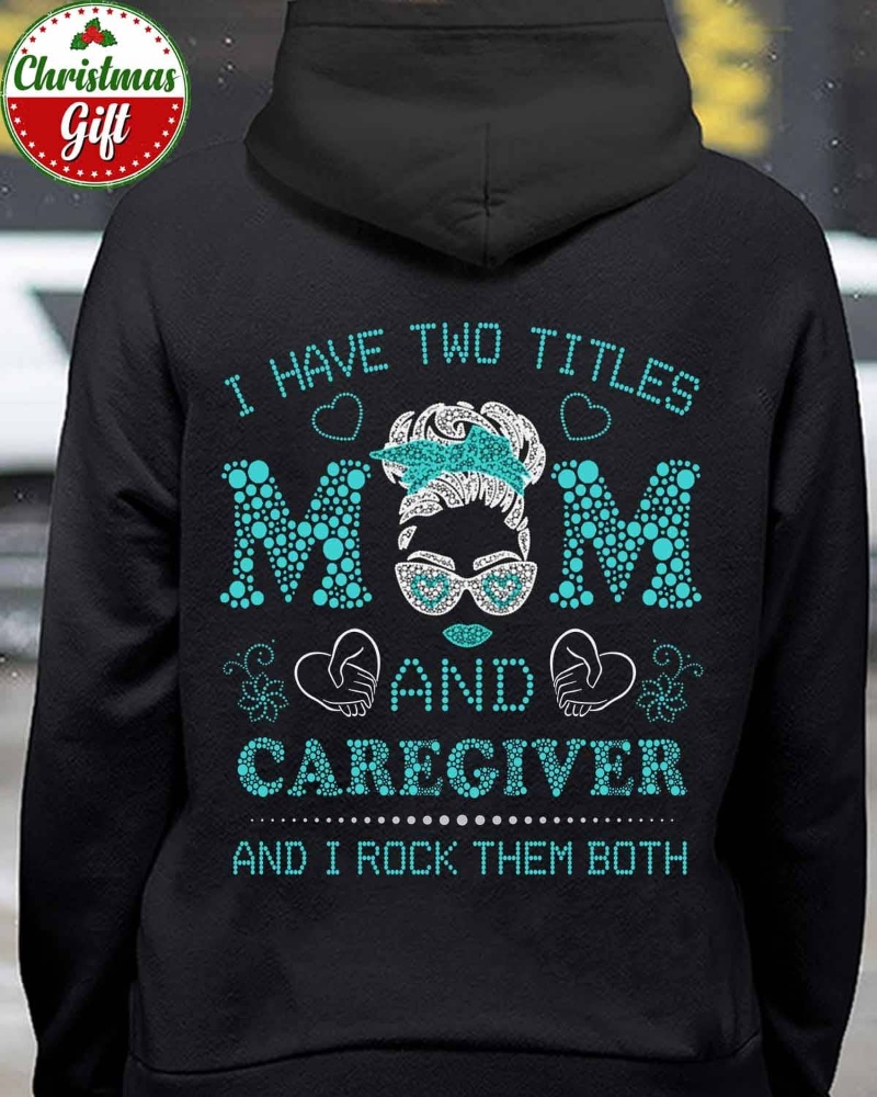 Caregiver Mom Hoodie, I Have Two Titles Mom And Caregiver And I Rock Them Both