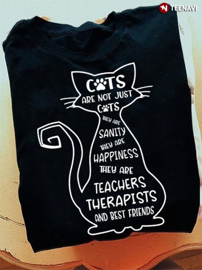Cute Cat Shirt, Cats Are Not Just Cats They Are Sanity They Are Happiness