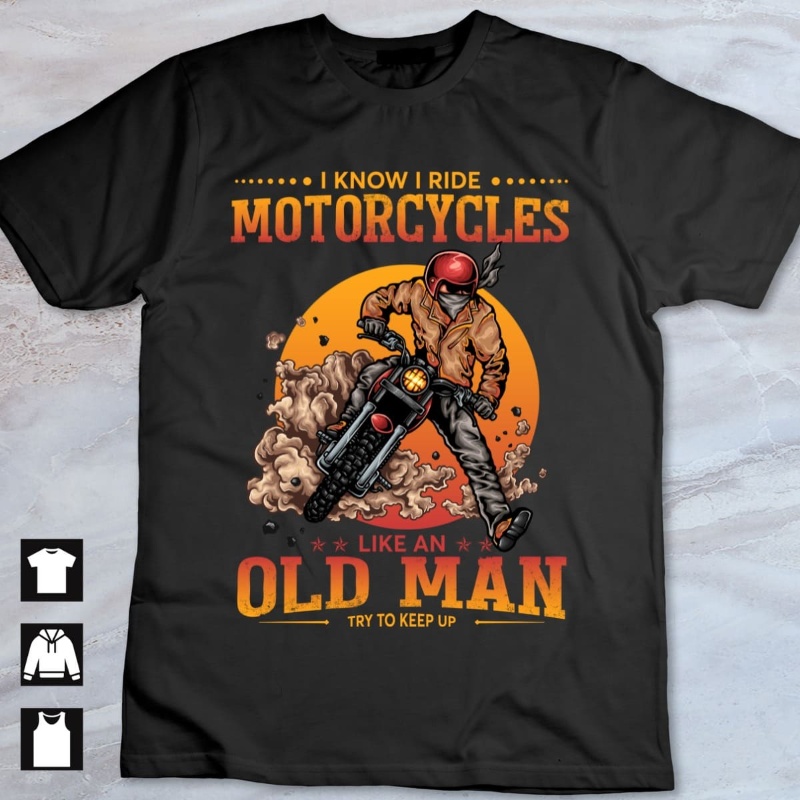 Funny Biker Shirt, I Know I Ride Motorcycles Like An Old Man Try To Keep Up