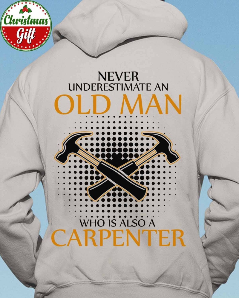 Carpenter Gift Hoodie, Never Underestimate An Old Man Who Is Also An Carpenter