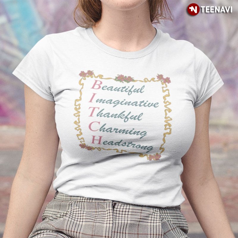 Funny Bitch Shirt, Bitch Beautiful Imaginative Thankful Charming Headstrong