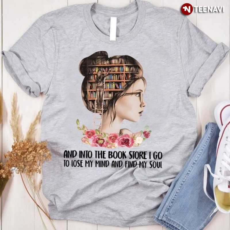 Book Shirt, And Into The Book Store I Go To Lose My Mind And Find My Soul