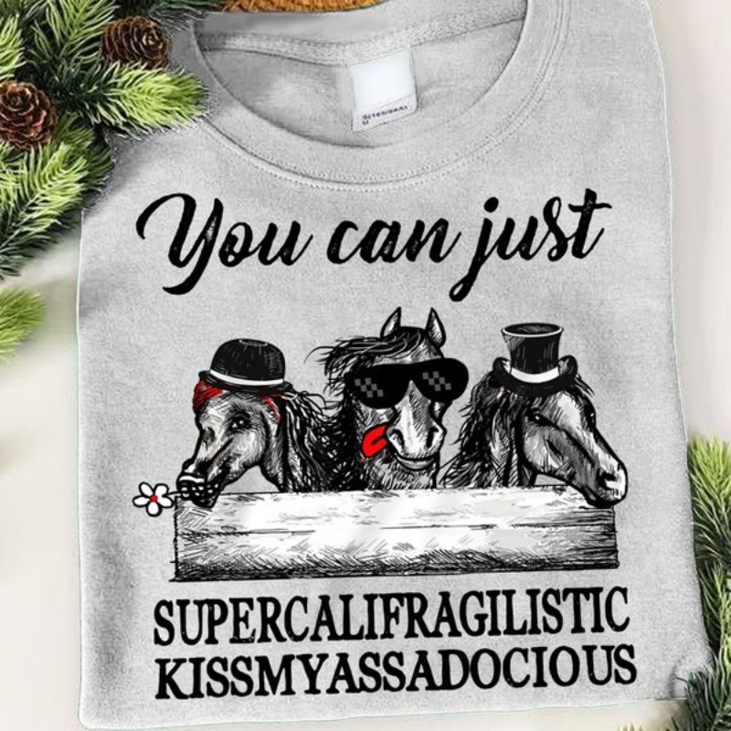 Funny Horse Shirt, You Can Just Supercalifragilistic Kissmyassadocious