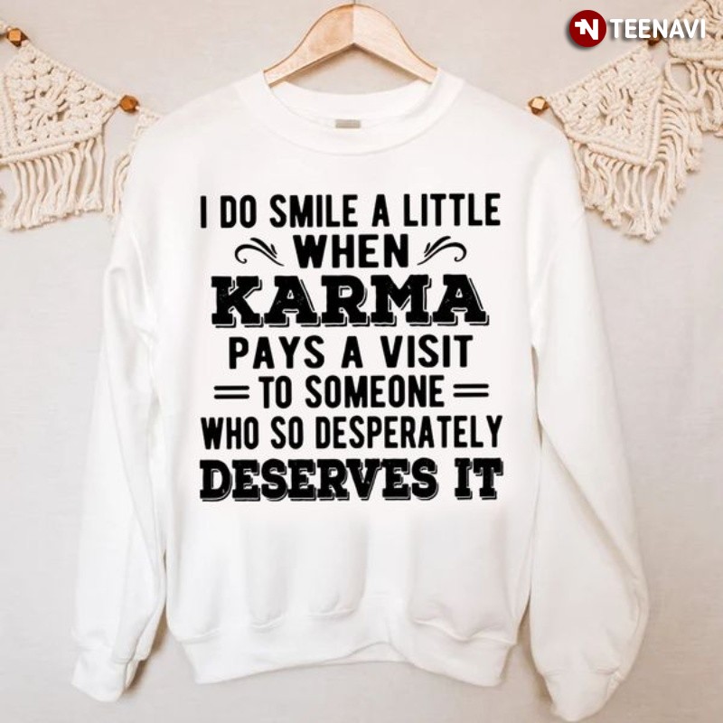 Karma Quote Sweatshirt, I Do Smile A Little When Karma Pays A Visit To Someone