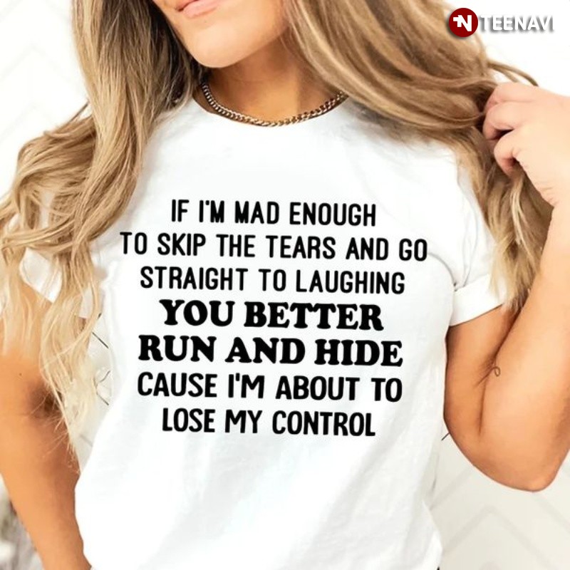 Harley Quinn Quote Shirt, If I'm Mad Enough To Skip The Tears And Go Straight