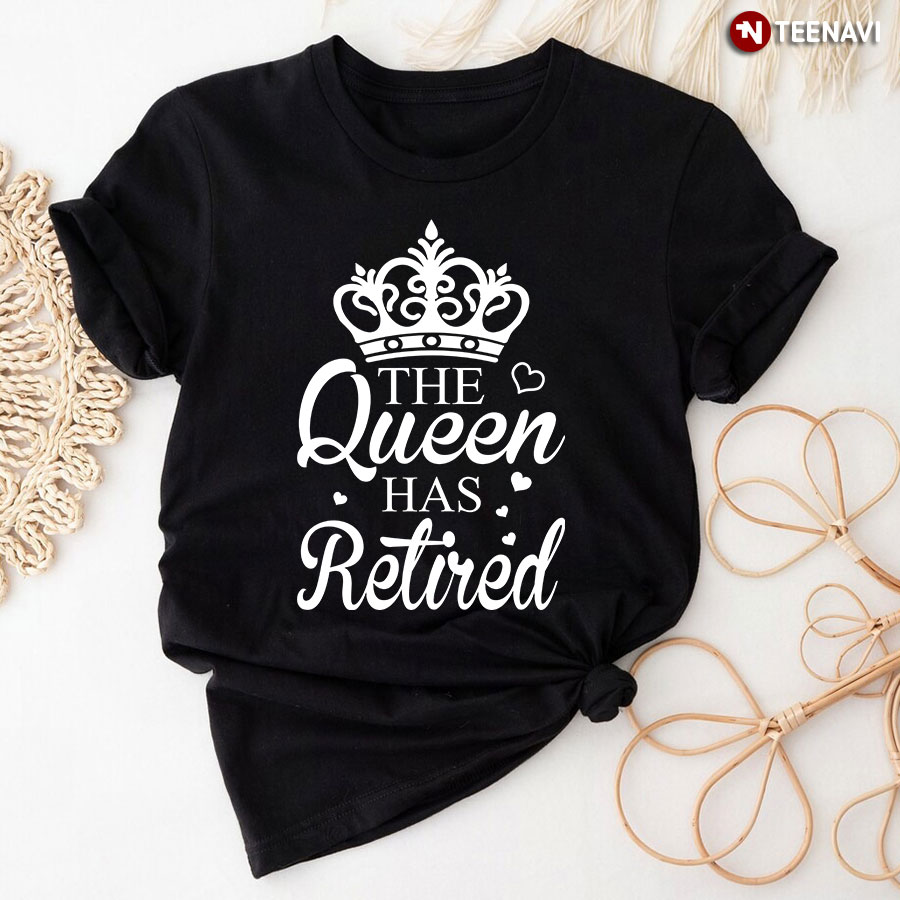 The Queen Has Retired Teacher T-Shirt