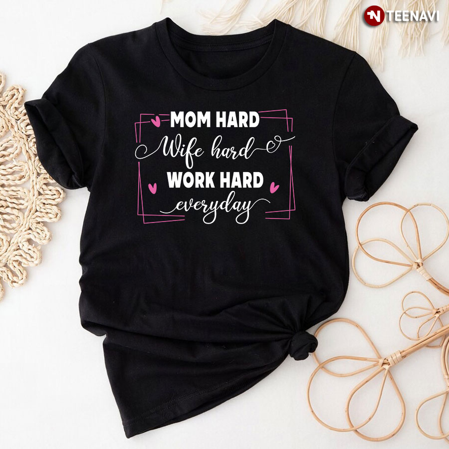 Mom Hard Wife Hard Work Hard Everyday for Mother's Day