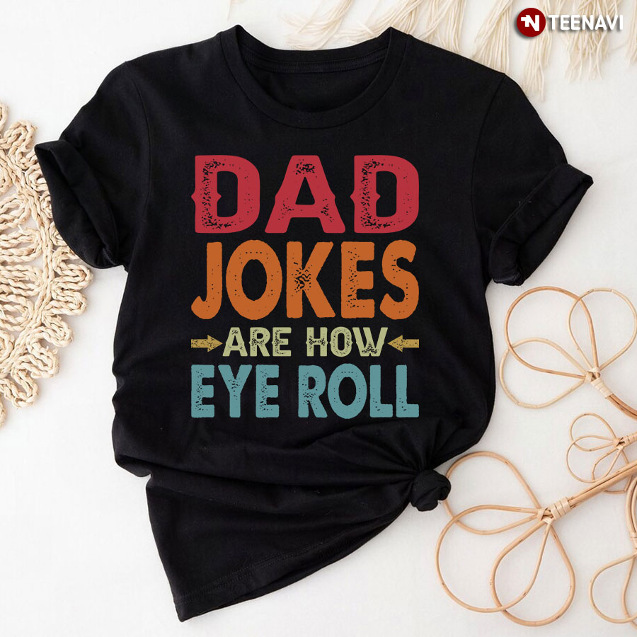 Funny Dad Jokes Are How Eye Roll T-Shirt