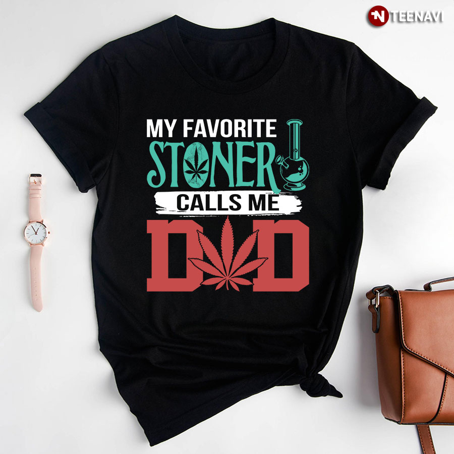 Weed Shirt, Vintage My Favorite Stoner Calls Me Dad Tee Weed Dad Stoner