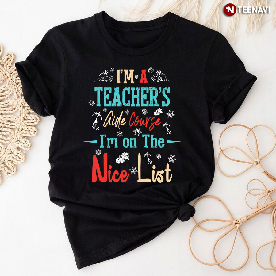 I'm A Teacher's Aide Course I'm On The Nice List T-Shirt