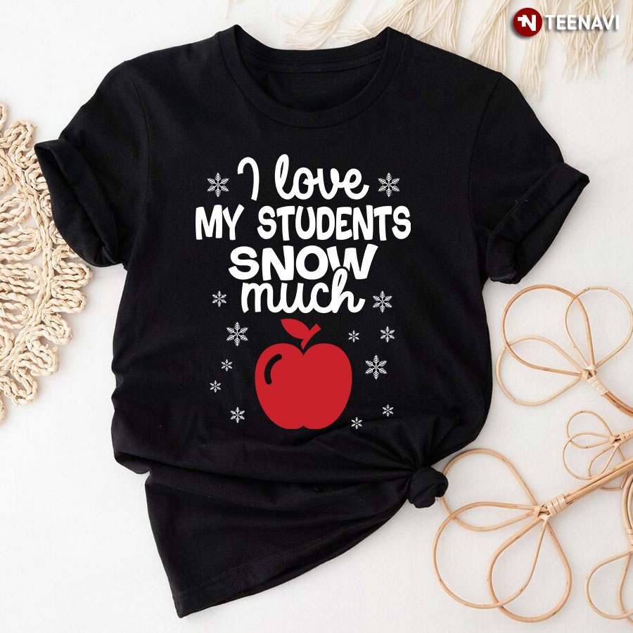 I Love My Students Snow Much T-Shirt