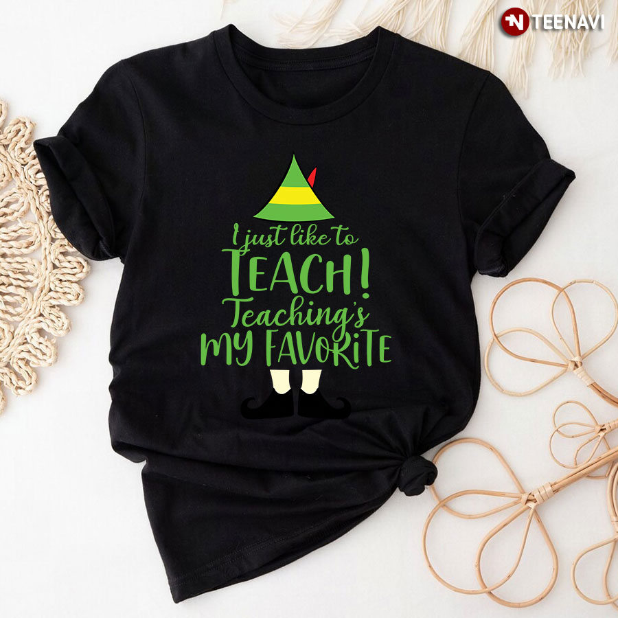 I Just Like To Teach Teaching's My Favorite T-Shirt