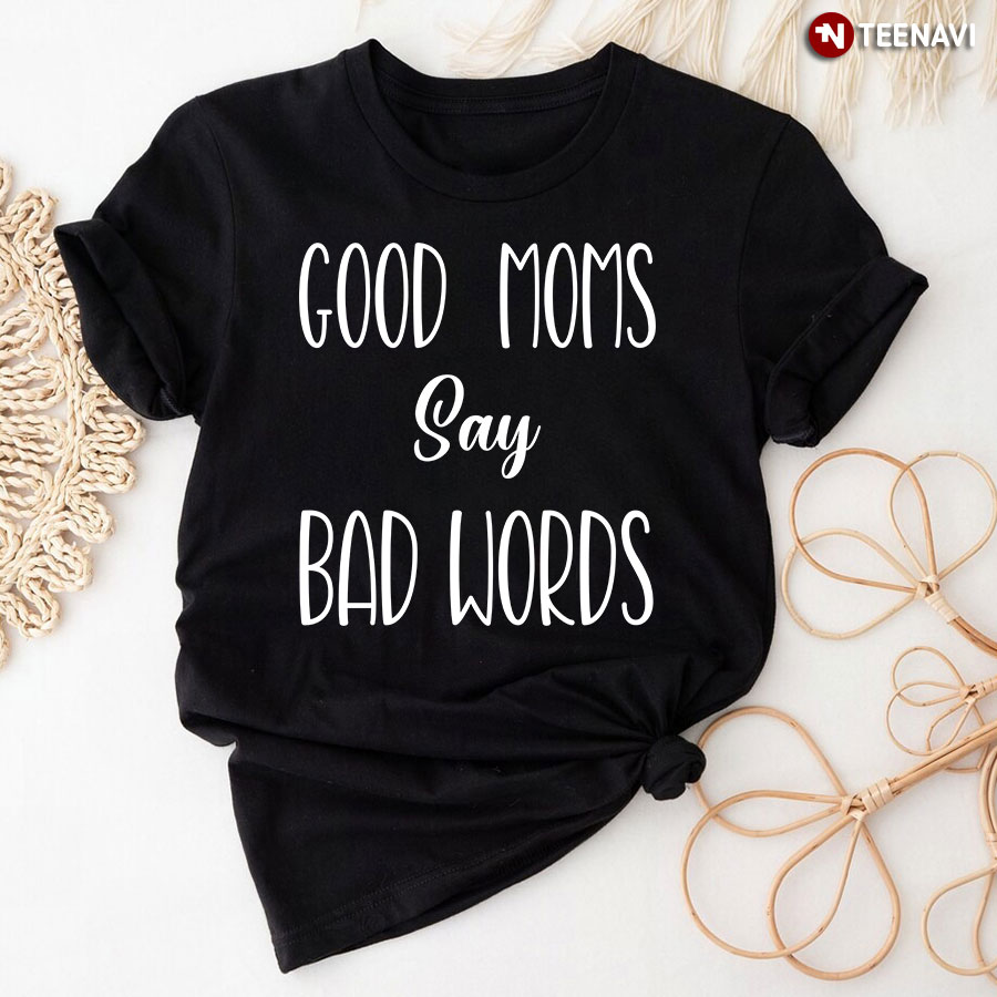 Funny Mom Shirt, Good Moms Say Bad Words