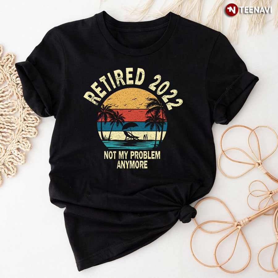 Vintage Retired [Year] Not My Problem Anymore T-Shirt