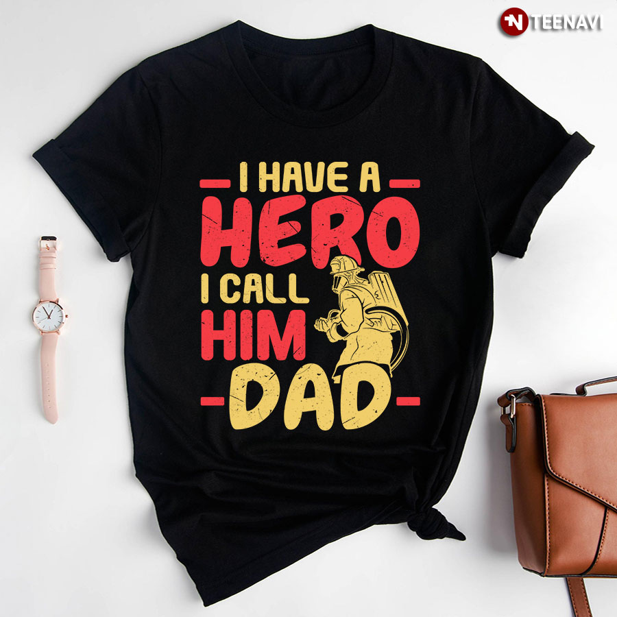 Firefighter Dad Shirt, I Have A Hero I Call Him Dad
