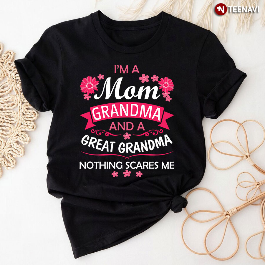 I'm A Mom Grandma And A Great Grandma Nothing Scares Me