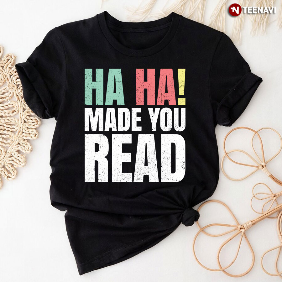 Ha Ha Made You Read Teacher T-Shirt