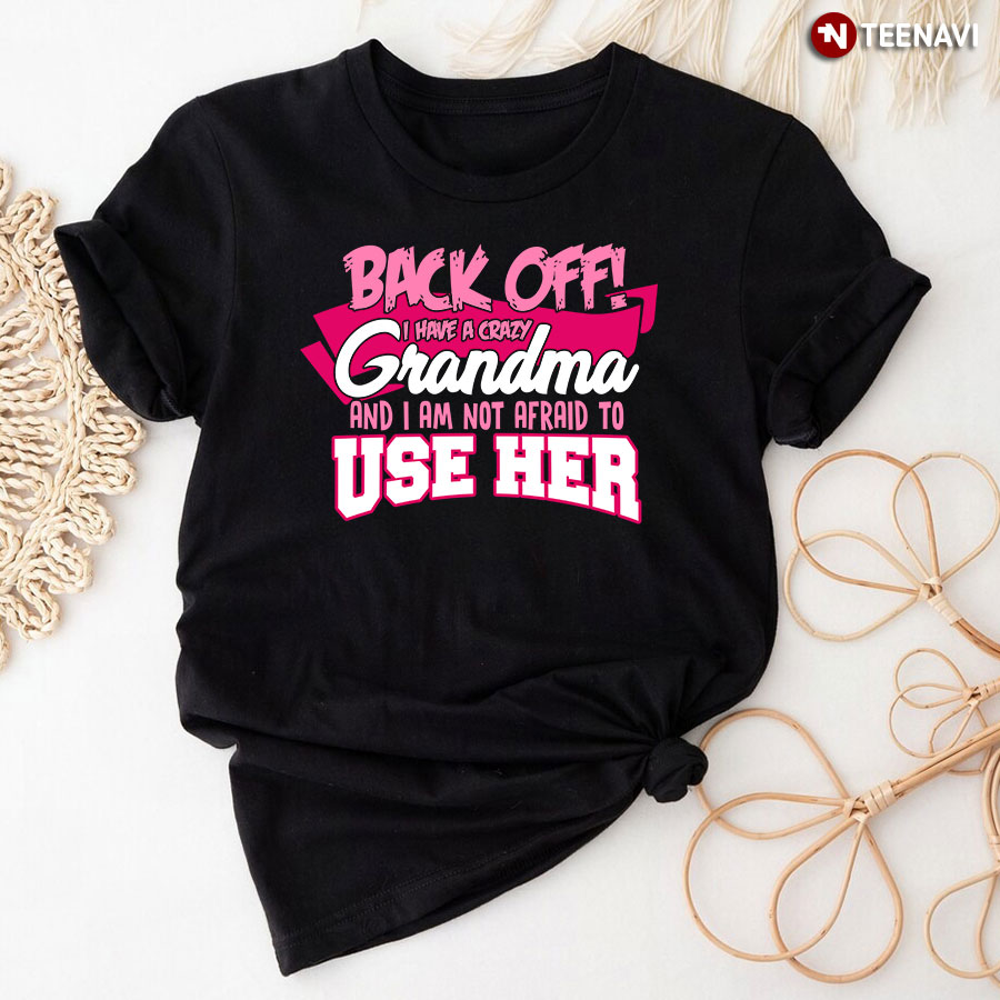 Back Off I Have A Crazy Grandma And I Am Not Afraid To Use Her v2