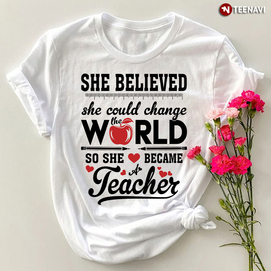 She Believed She Could Change The World So She Became A Teacher T-Shirt