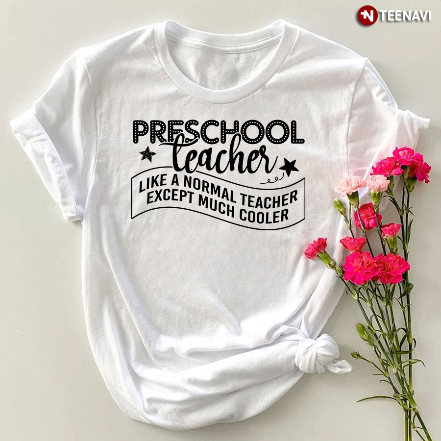 Preschool Teacher Like A Normal Teacher Except Much Cooler T-Shirt