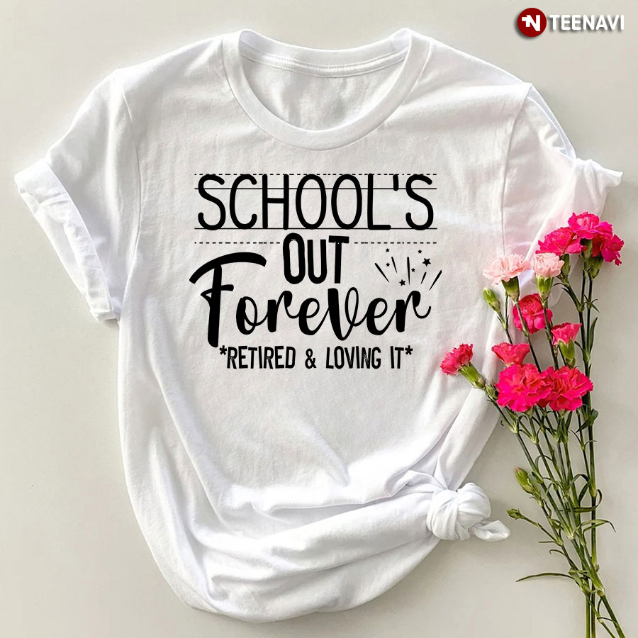 School's Out Forever Retired & Loving It T-Shirt